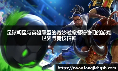 足球明星与英雄联盟的奇妙碰撞揭秘他们的游戏世界与竞技精神